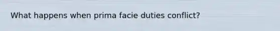 What happens when prima facie duties conflict?