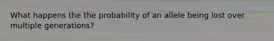 What happens the the probability of an allele being lost over multiple generations?