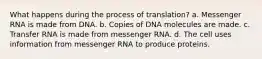 What happens during the process of translation? a. Messenger RNA is made from DNA. b. Copies of DNA molecules are made. c. Transfer RNA is made from messenger RNA. d. The cell uses information from messenger RNA to produce proteins.