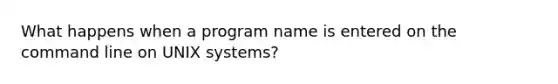 What happens when a program name is entered on the command line on UNIX systems?