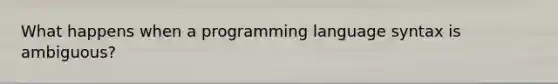 What happens when a programming language syntax is ambiguous?