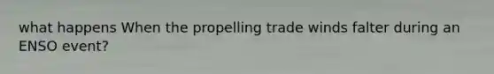 what happens When the propelling trade winds falter during an ENSO event?