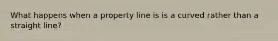 What happens when a property line is is a curved rather than a straight line?