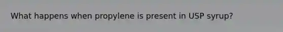 What happens when propylene is present in USP syrup?