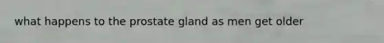what happens to the prostate gland as men get older
