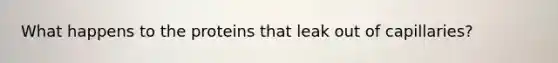 What happens to the proteins that leak out of capillaries?