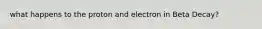 what happens to the proton and electron in Beta Decay?