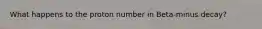 What happens to the proton number in Beta-minus decay?