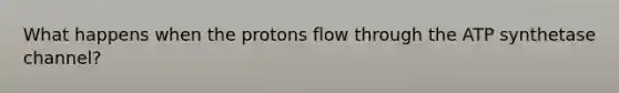 What happens when the protons flow through the ATP synthetase channel?