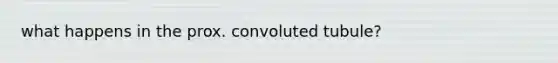 what happens in the prox. convoluted tubule?