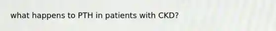 what happens to PTH in patients with CKD?