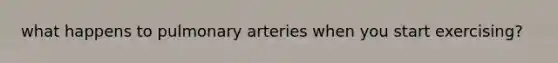 what happens to pulmonary arteries when you start exercising?