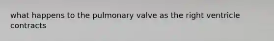 what happens to the pulmonary valve as the right ventricle contracts