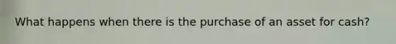 What happens when there is the purchase of an asset for cash?