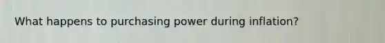 What happens to purchasing power during inflation?