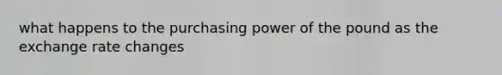 what happens to the purchasing power of the pound as the exchange rate changes