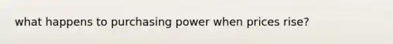 what happens to purchasing power when prices rise?