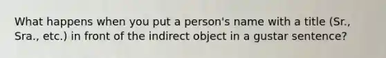 What happens when you put a person's name with a title (Sr., Sra., etc.) in front of the indirect object in a gustar sentence?