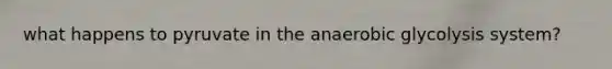 what happens to pyruvate in the anaerobic glycolysis system?