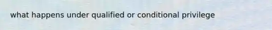 what happens under qualified or conditional privilege