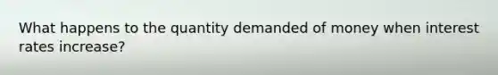 What happens to the quantity demanded of money when interest rates increase?