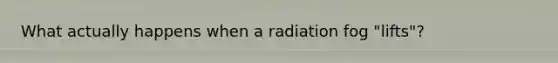 What actually happens when a radiation fog "lifts"?