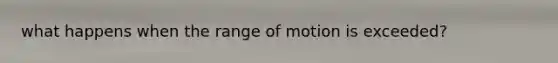 what happens when the range of motion is exceeded?