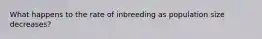 What happens to the rate of inbreeding as population size decreases?