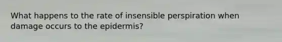 What happens to the rate of insensible perspiration when damage occurs to the epidermis?