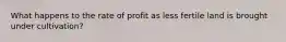 What happens to the rate of profit as less fertile land is brought under cultivation?