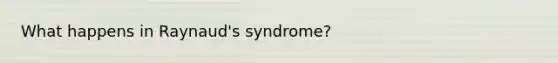 What happens in Raynaud's syndrome?