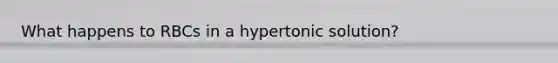 What happens to RBCs in a hypertonic solution?