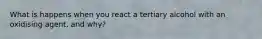 What is happens when you react a tertiary alcohol with an oxidising agent, and why?