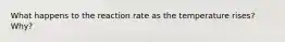 What happens to the reaction rate as the temperature rises? Why?