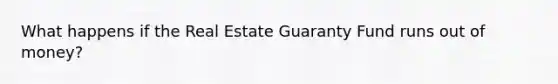 What happens if the Real Estate Guaranty Fund runs out of money?