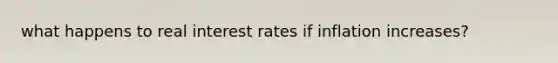 what happens to real interest rates if inflation increases?