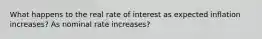 What happens to the real rate of interest as expected inflation increases? As nominal rate increases?