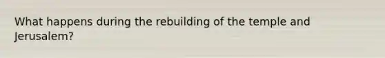 What happens during the rebuilding of the temple and Jerusalem?