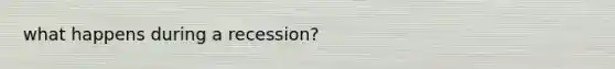 what happens during a recession?