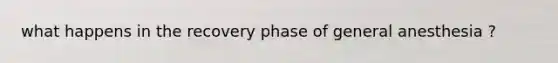 what happens in the recovery phase of general anesthesia ?