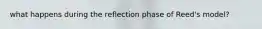 what happens during the reflection phase of Reed's model?