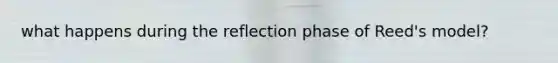 what happens during the reflection phase of Reed's model?