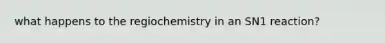 what happens to the regiochemistry in an SN1 reaction?