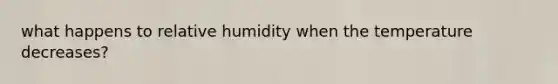 what happens to relative humidity when the temperature decreases?