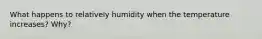 What happens to relatively humidity when the temperature increases? Why?