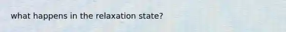 what happens in the relaxation state?