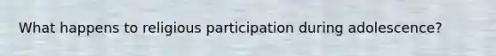 What happens to religious participation during adolescence?