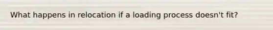 What happens in relocation if a loading process doesn't fit?