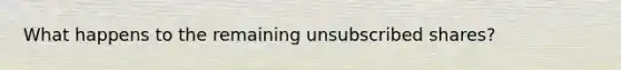 What happens to the remaining unsubscribed shares?