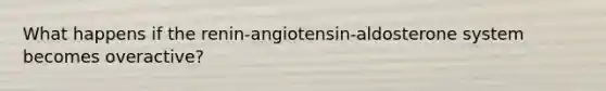 What happens if the renin-angiotensin-aldosterone system becomes overactive?